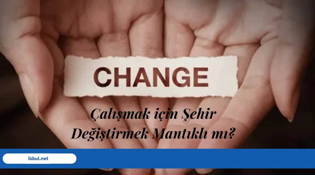 Çalışmak İçin Şehir Değiştirmek Mantıklı Mı? Calismak Icin Sehir Degistirmek Mantikli Mi?