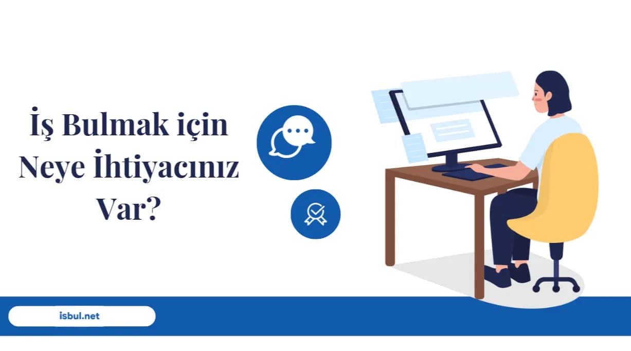 İş Bulmak için Neye İhtiyacınız Var? Is Bulmak icin Neye Ihtiyaciniz Var?