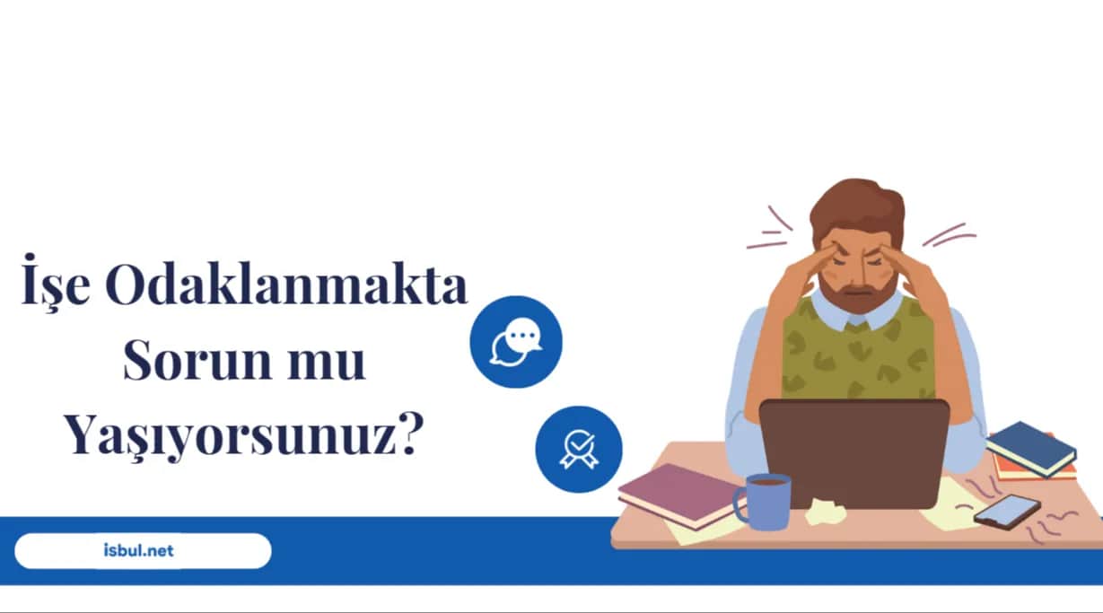 İşe Odaklanmakta Sorun mu Yaşıyorsunuz? Ise Odaklanmakta Sorun mu Yasiyorsunuz?