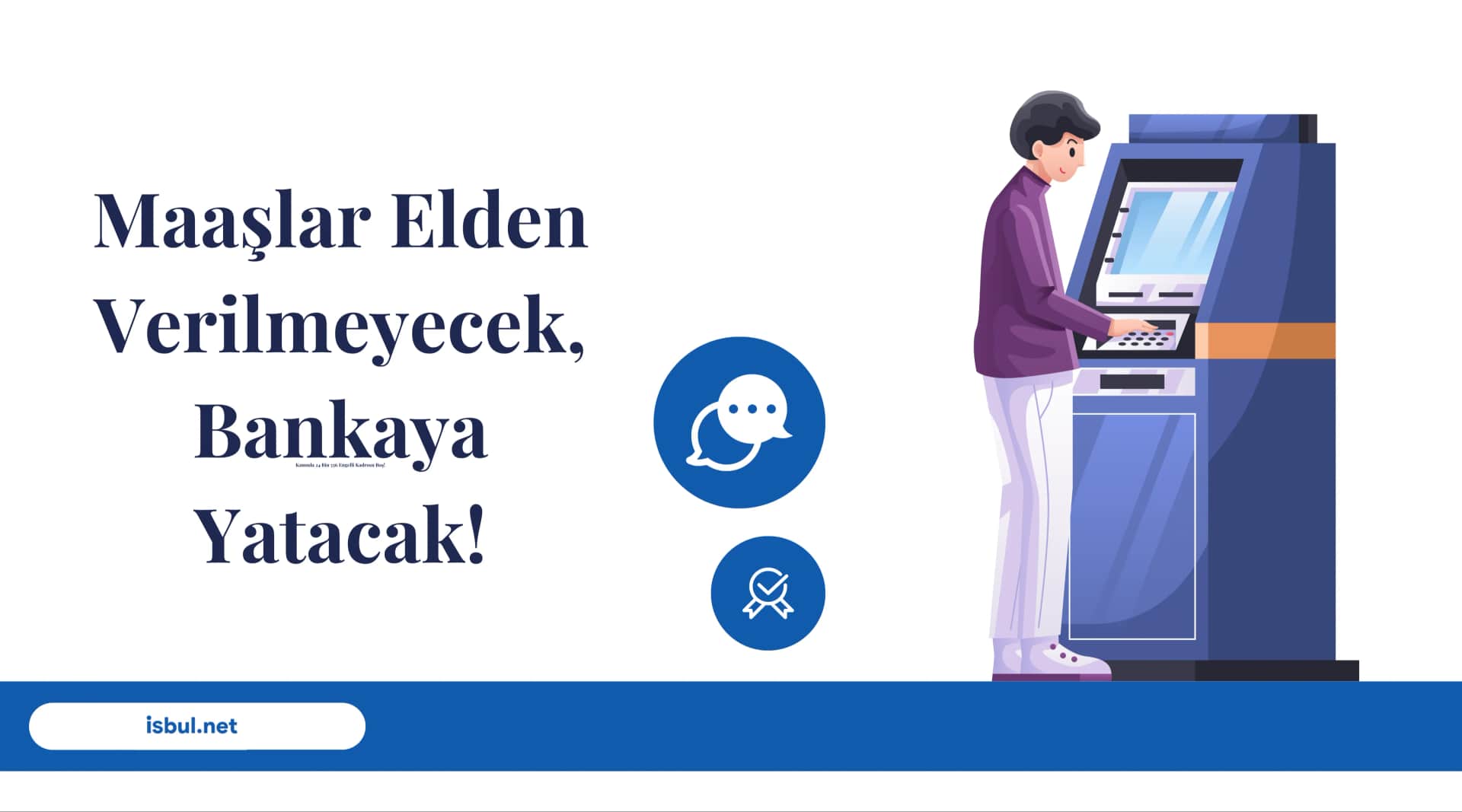 Maaşlar Elden Verilmeyecek, Bankaya Yatacak! Maaslar Elden Verilmeyecek, Bankaya Yatacak!