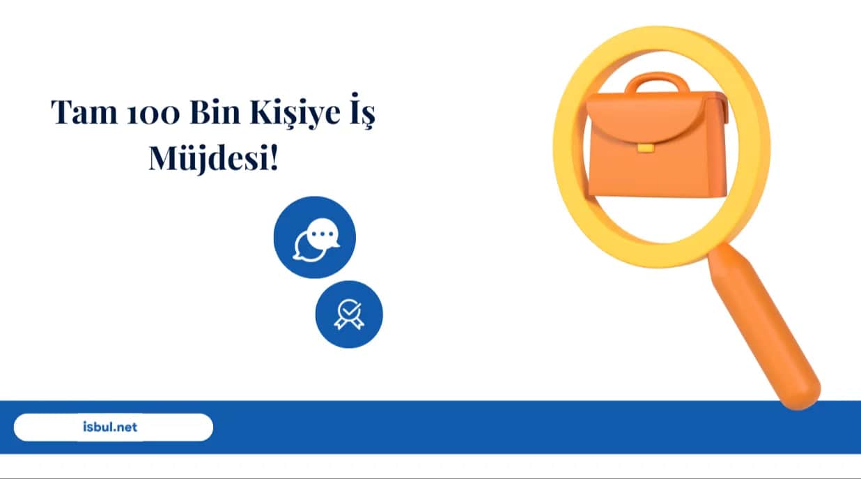 Tam 100 Bin Kişiye İş Müjdesi! Tam 100 Bin Kisiye Is Mujdesi!