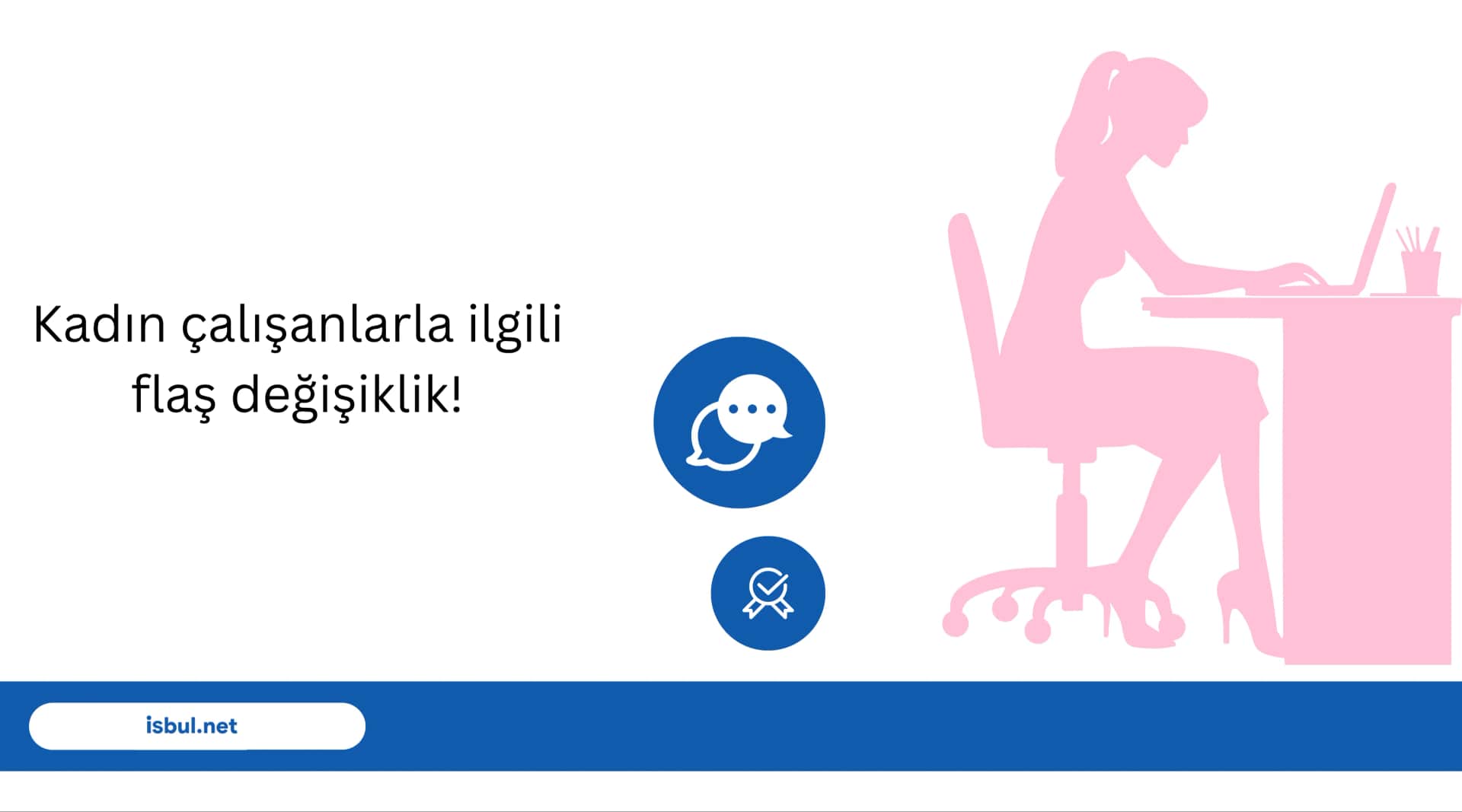 Kadın çalışanlarla ilgili flaş değişiklik! Kadin calisanlarla ilgili flas degisiklik!