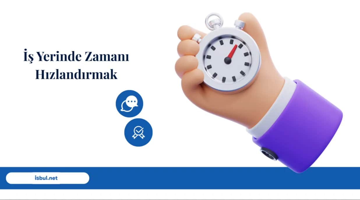İş Yerinde Zamanı Hızlandırmak Is Yerinde Zamani Hizlandirmak