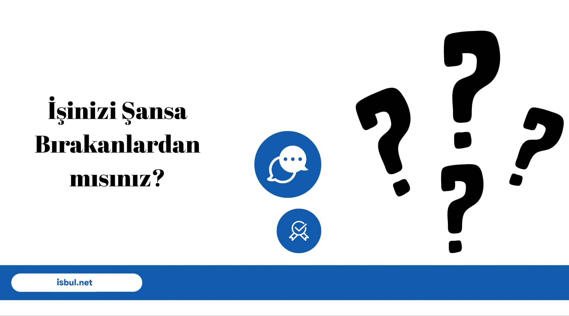 İşinizi Şansa Bırakanlardan mısınız? Isinizi Sansa Birakanlardan misiniz?