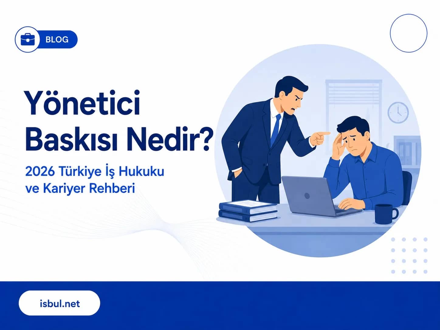 Yönetici Baskısı Nedir? 2026 Türkiye İş Hukuku ve Kariyer Rehberi Yonetici Baskisi Nedir? 2026 Turkiye Is Hukuku ve Kariyer Rehberi