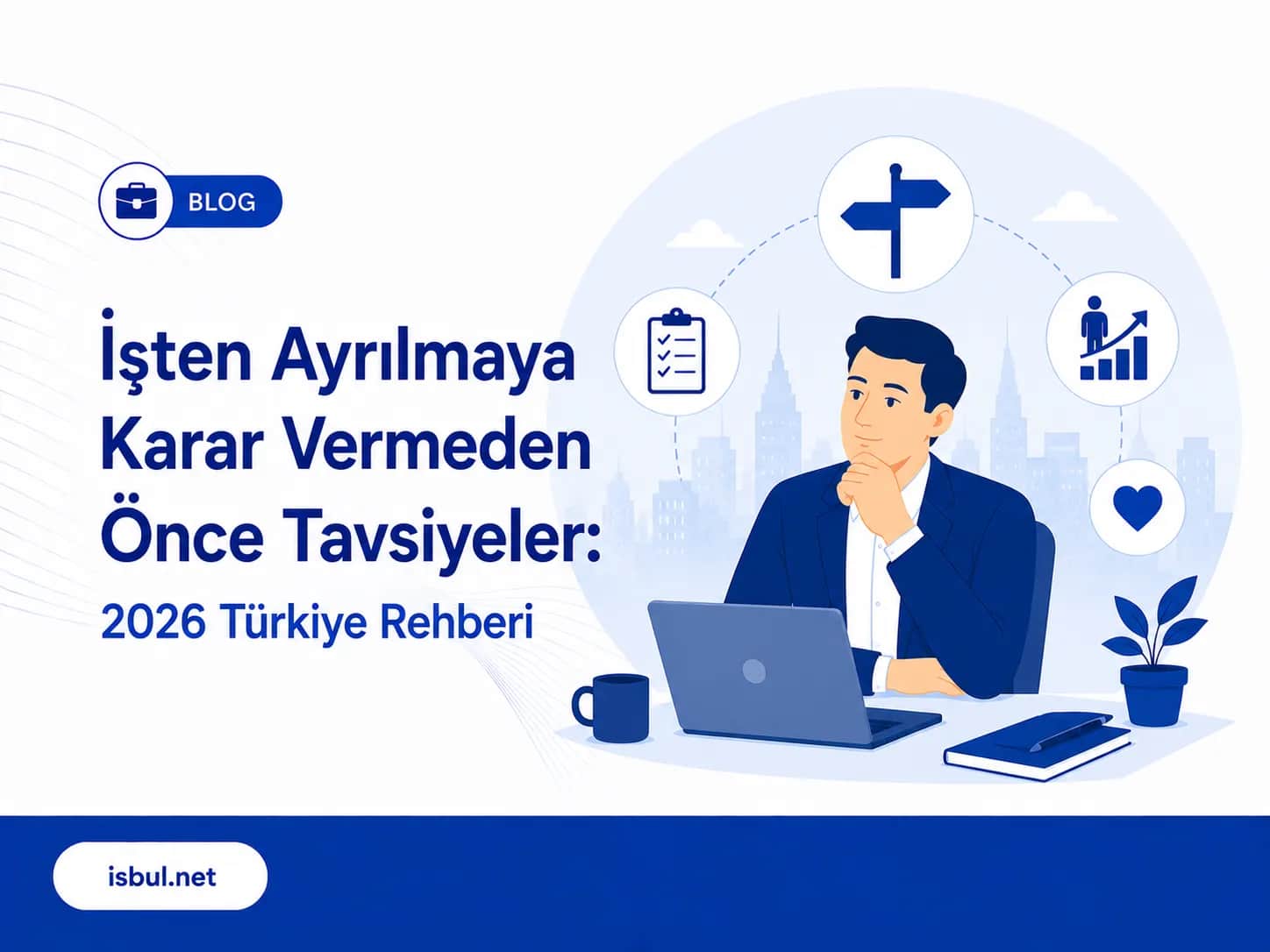 İşten Ayrılmaya Karar Vermeden Önce Tavsiyeler: 2026 Türkiye Rehberi Isten Ayrilmaya Karar Vermeden Once Tavsiyeler: 2026 Turkiye Rehberi
