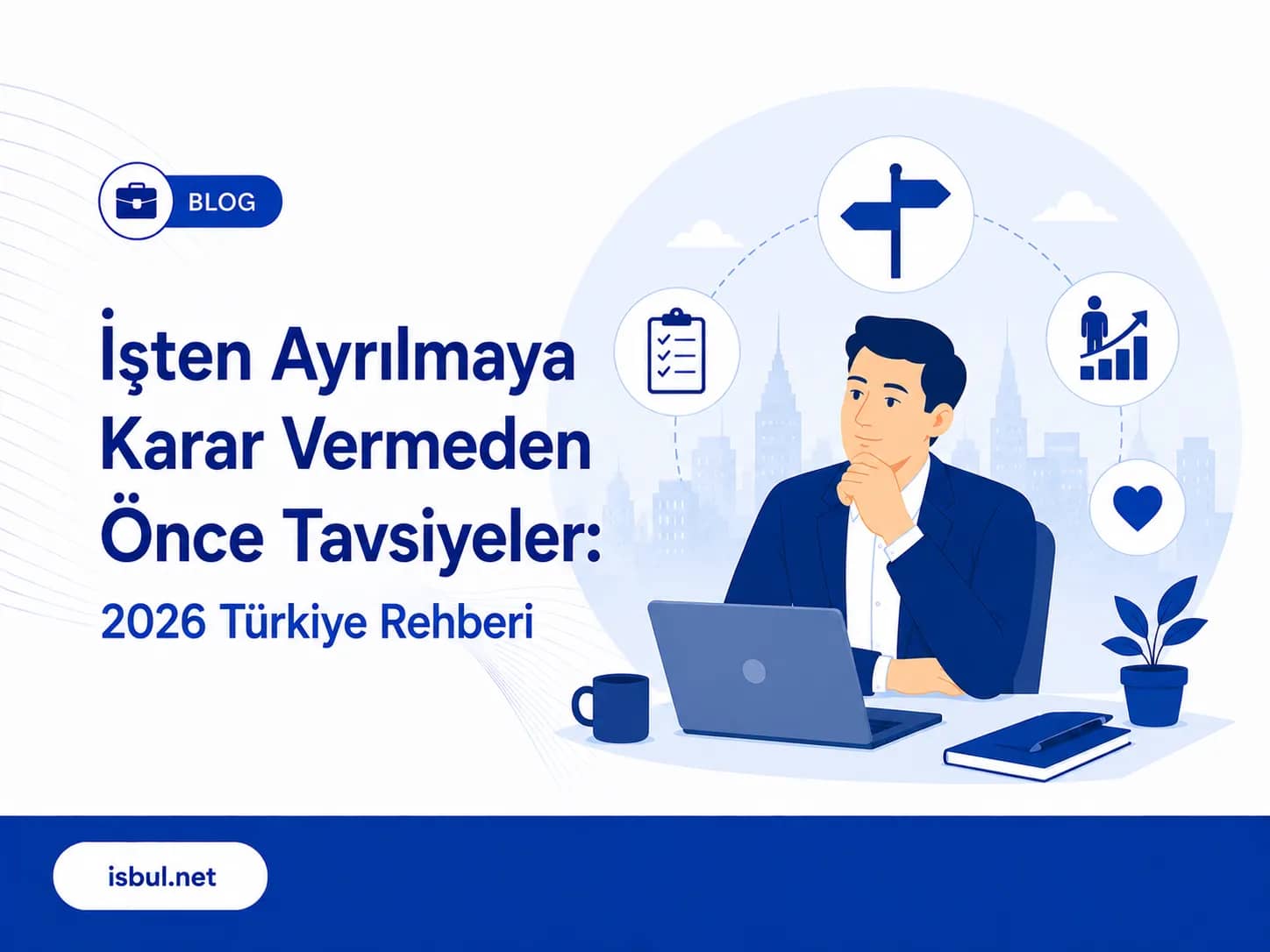 İşten Ayrılmaya Karar Vermeden Önce Tavsiyeler: 2026 Türkiye Rehberi Isten Ayrilmaya Karar Vermeden Once Tavsiyeler: 2026 Turkiye Rehberi