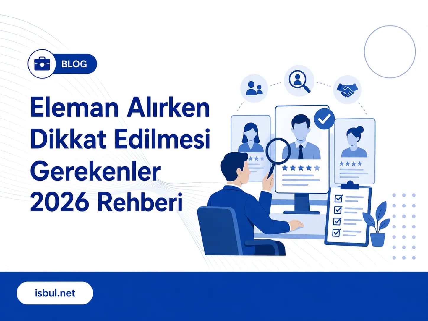 Eleman Alırken Dikkat Edilmesi Gerekenler: 2026 Türkiye İşveren Rehberi Eleman Alirken Dikkat Edilmesi Gerekenler: 2026 Turkiye Isveren Rehberi