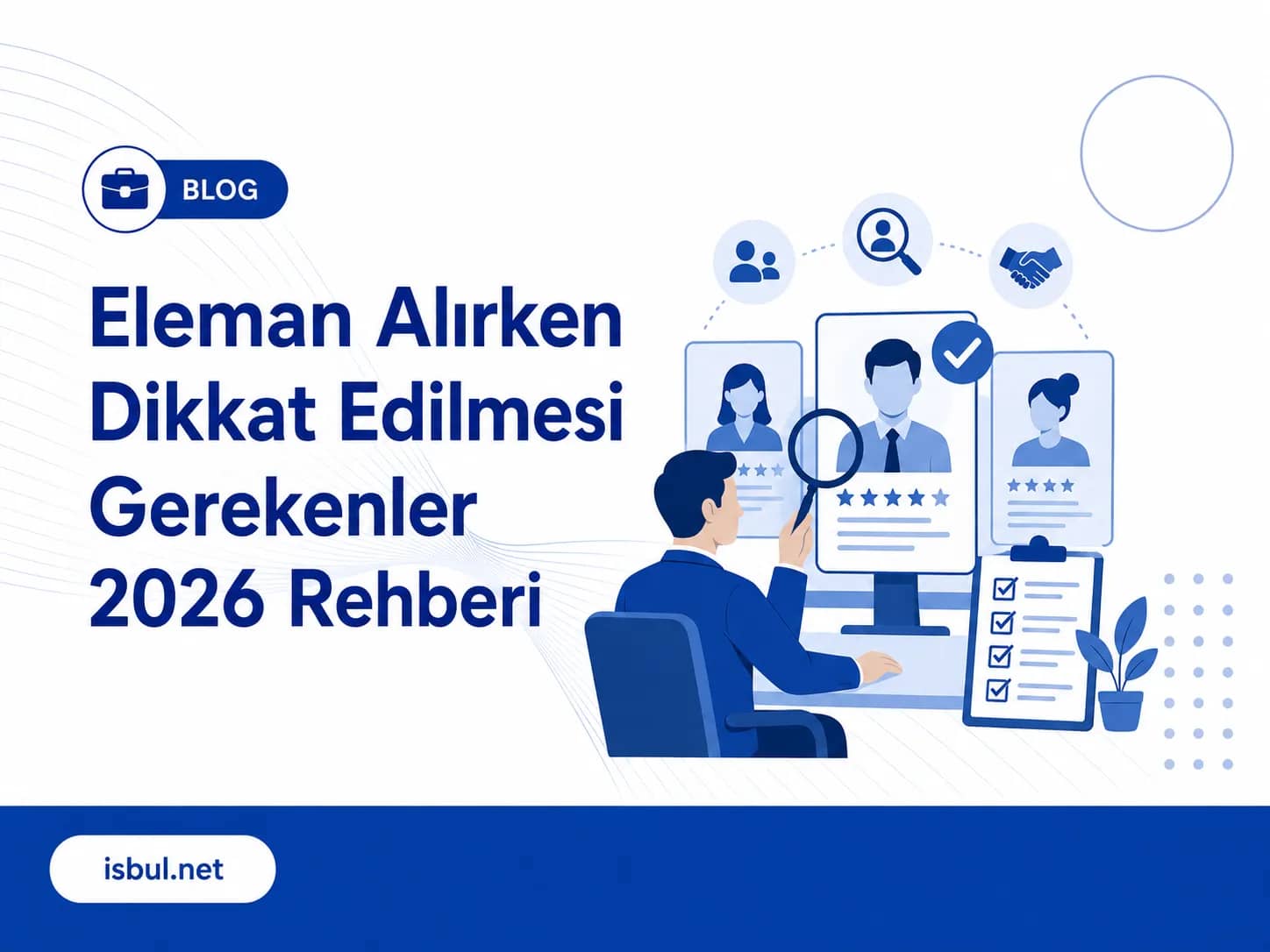 Eleman Alırken Dikkat Edilmesi Gerekenler: 2026 Türkiye İşveren Rehberi Eleman Alirken Dikkat Edilmesi Gerekenler: 2026 Turkiye Isveren Rehberi