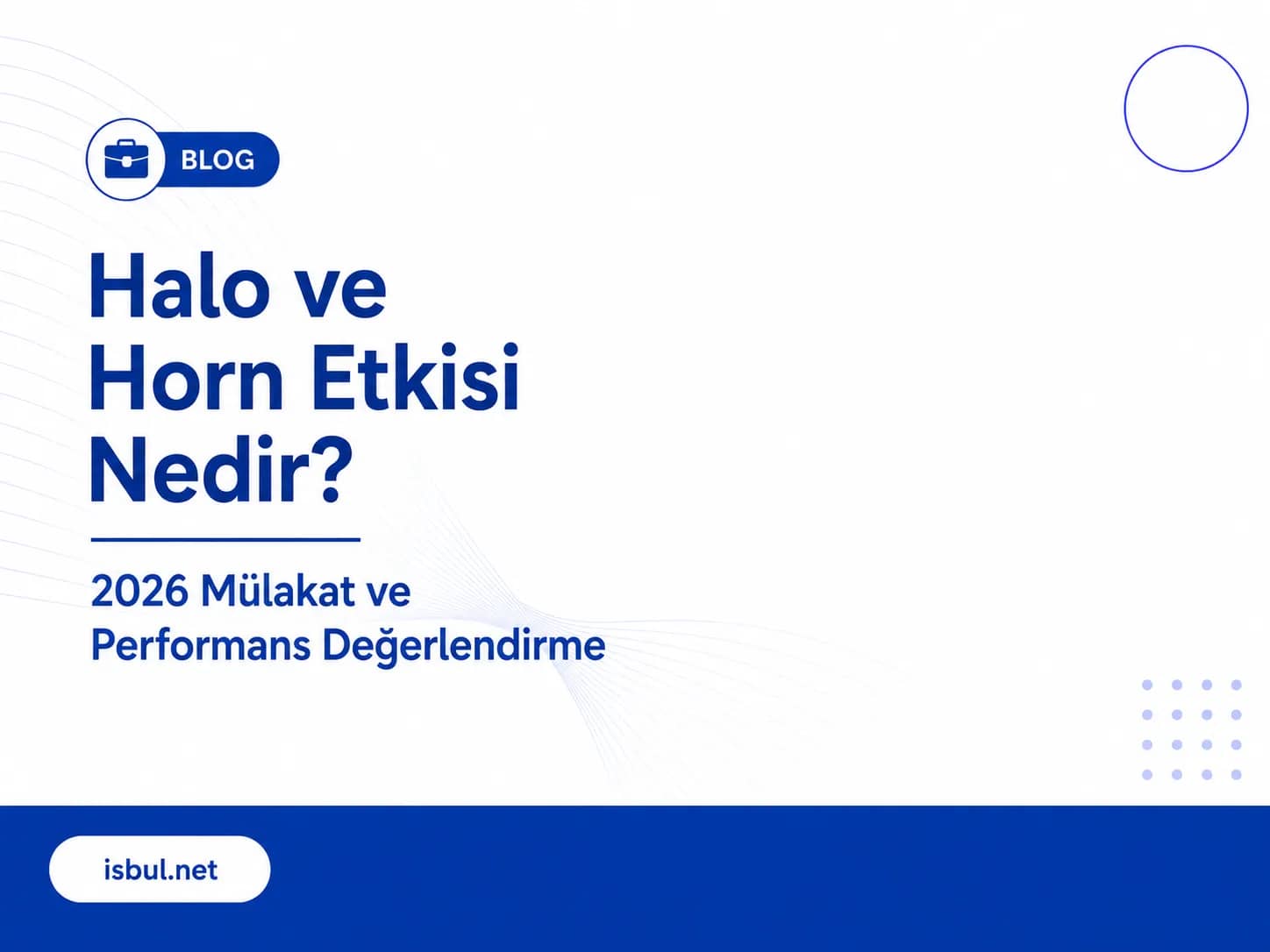 Halo ve Horn Etkisi Nedir? 2026 Mülakat ve Performans Değerlendirme Halo ve Horn Etkisi Nedir? 2026 Mulakat ve Performans Degerlendirme