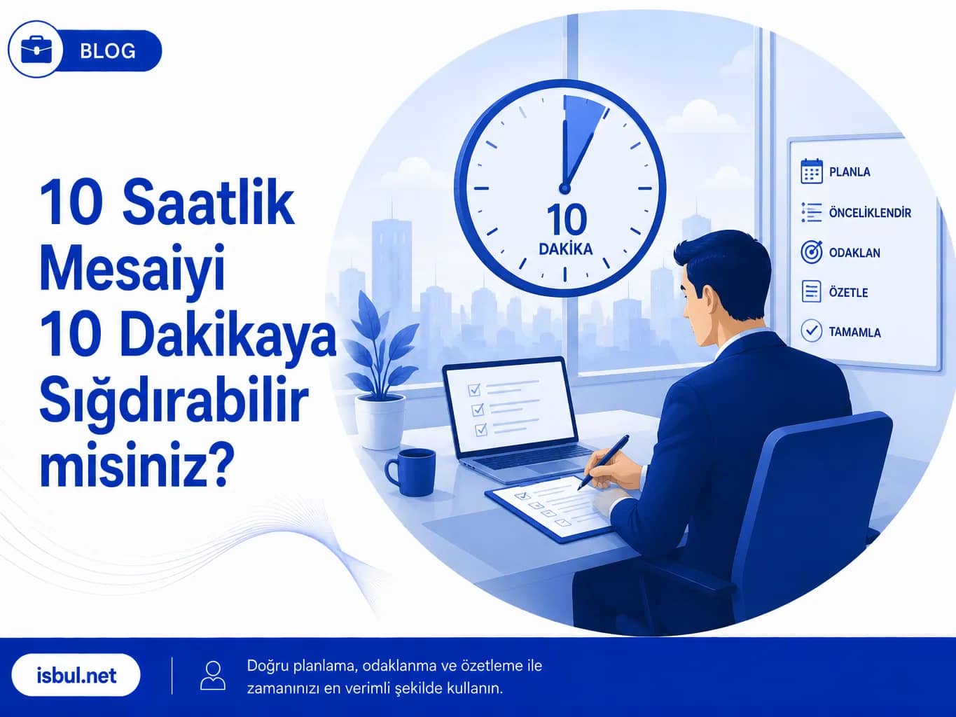 10 Saatlik Mesaiyi 10 Dakikaya Sığdırabilir misiniz? 10 Saatlik Mesaiyi 10 Dakikaya Sigdirabilir misiniz?