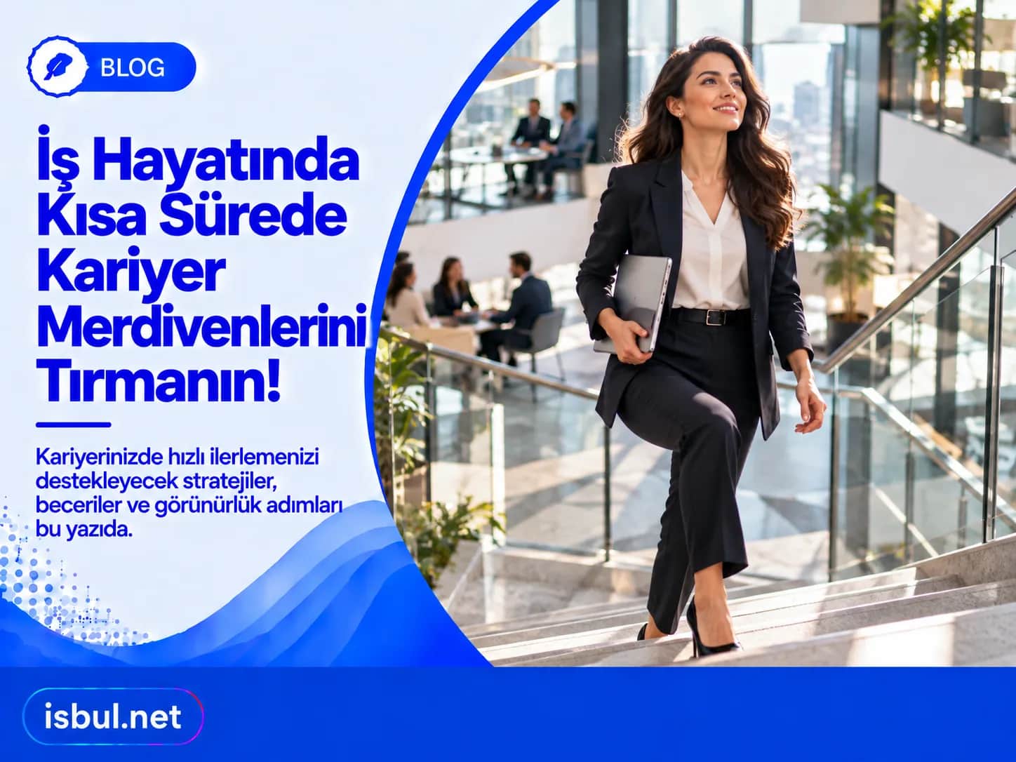 İş Hayatında Kısa Sürede Kariyer Merdivenlerini Tırmanın! Is Hayatinda Kisa Surede Kariyer Merdivenlerini Tirmanin!