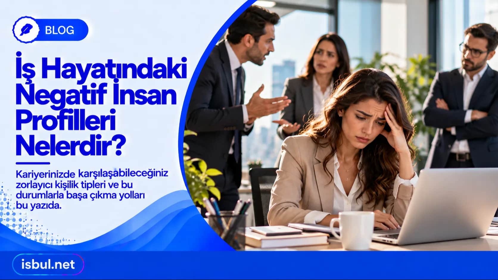 İş Hayatındaki Negatif İnsan Profilleri Nelerdir? Is Hayatindaki Negatif Insan Profilleri Nelerdir?
